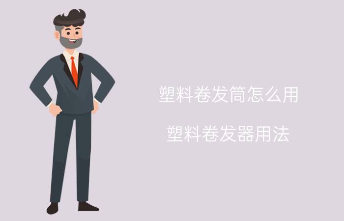 塑料卷发筒怎么用 塑料卷发器用法？